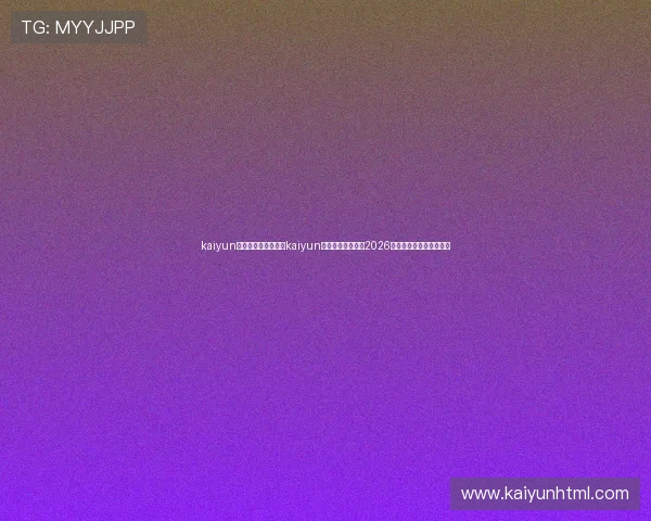 kaiyun体育在线下载：通过kaiyun体育平台轻松观看2026年世界杯直播与精彩回放